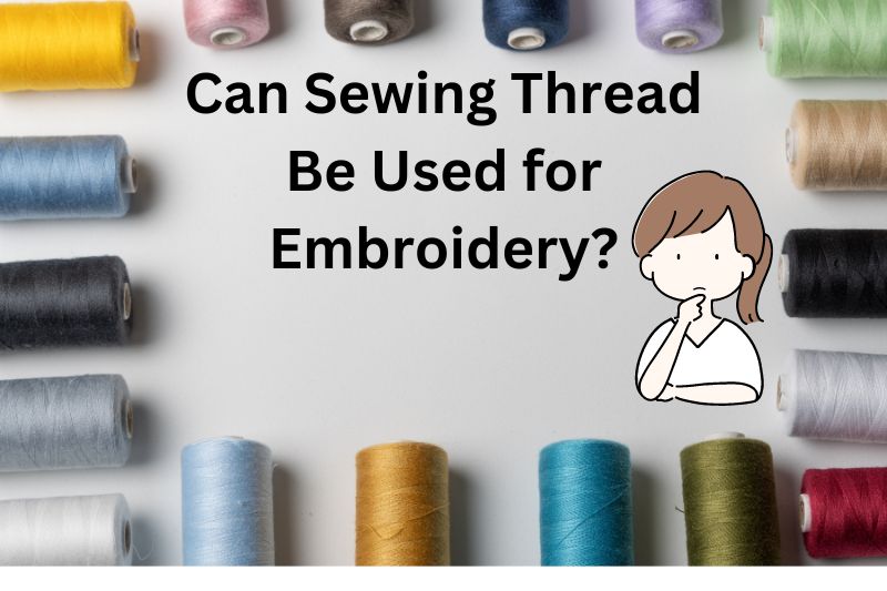 Can Sewing Thread Be Used for Embroidery?