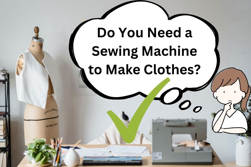 Do You Need a Sewing Machine to Make Clothes? Hint: No, but!