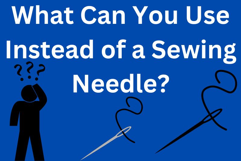 What Can You Use Instead of a Sewing Needle? 5 Alternatives!