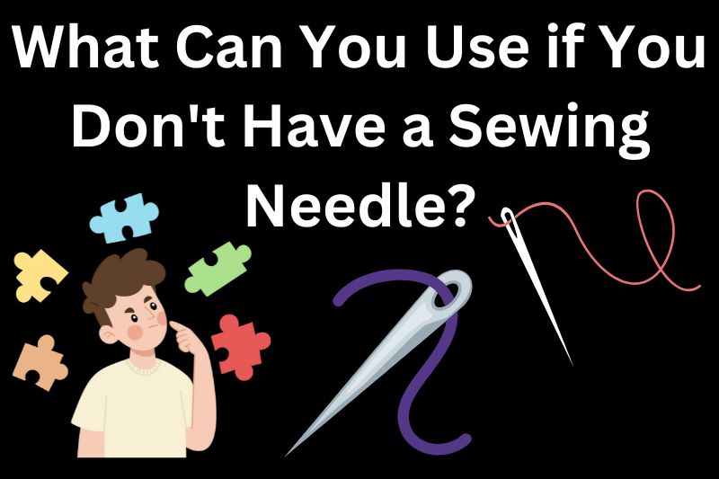 What Can You Use if You Don't Have a Sewing Needle?