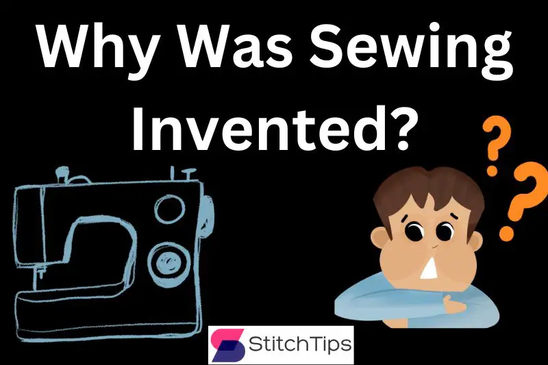 Why Was Sewing Invented? Discover The History Here!