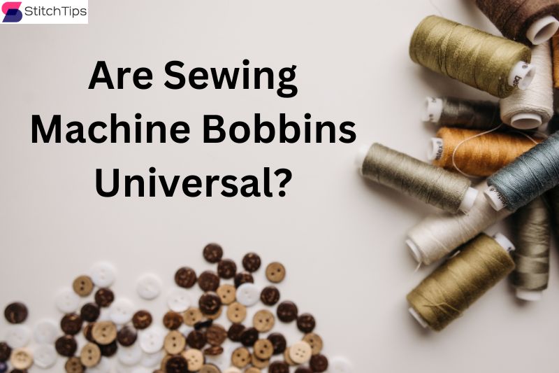 Are Sewing Machine Bobbins Universal?