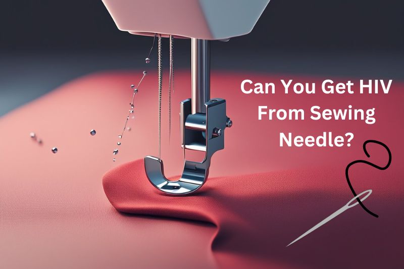 Can You Get HIV From Sewing Needle? The Facts!